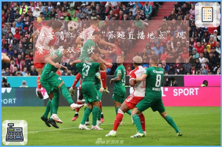 淮安清江浦区“苏超直播地点”观赛消费双丰收