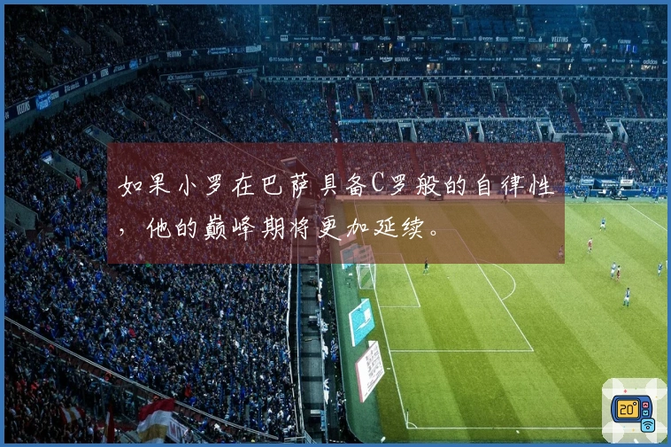 如果小罗在巴萨具备C罗般的自律性，他的巅峰期将更加延续。