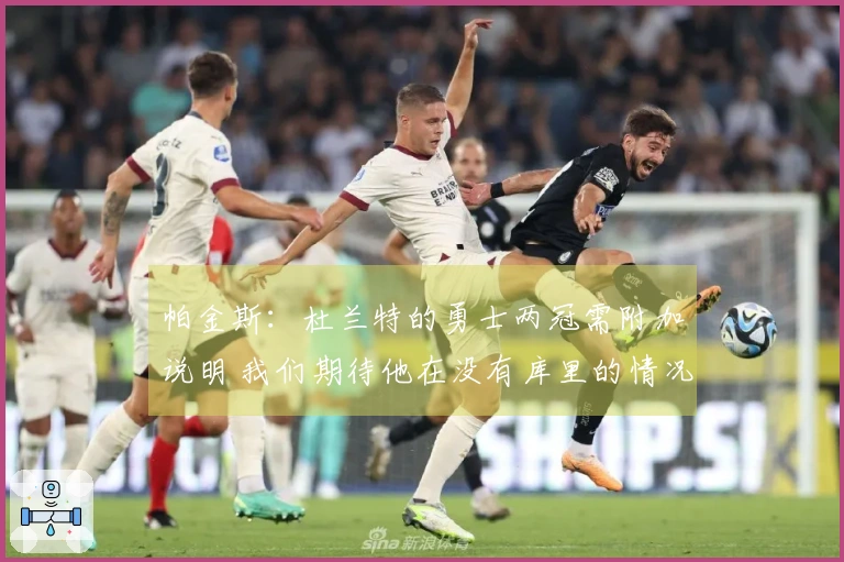 帕金斯：杜兰特的勇士两冠需附加说明 我们期待他在没有库里的情况下也能赢得冠军