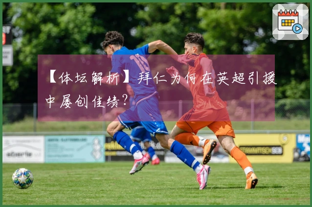 【体坛解析】拜仁为何在英超引援中屡创佳绩？
