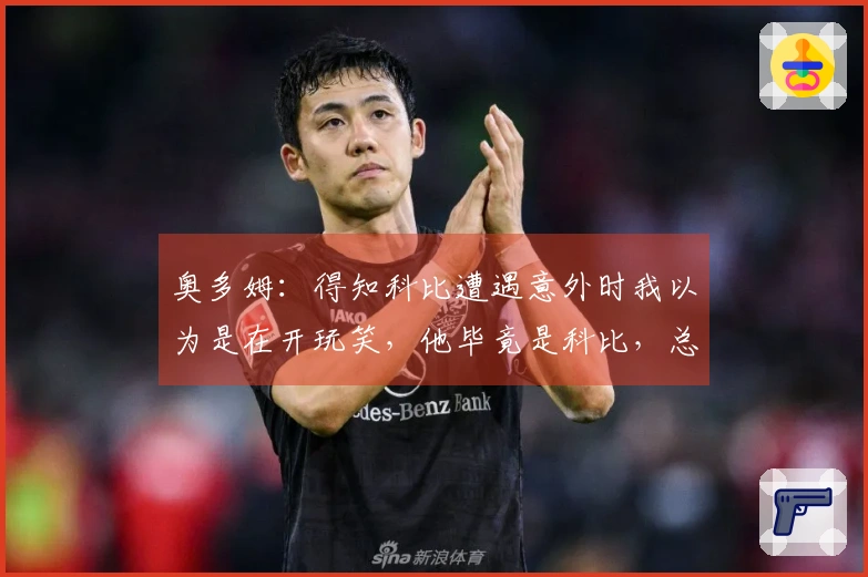 奥多姆：得知科比遭遇意外时我以为是在开玩笑，他毕竟是科比，总能稳住一切