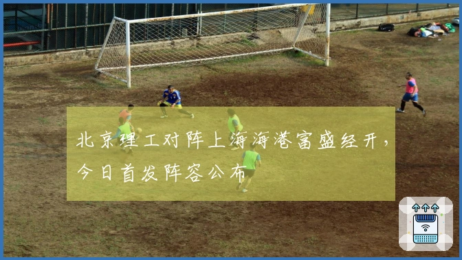 北京理工对阵上海海港富盛经开，今日首发阵容公布